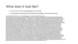What does it look like?
• This is mine, it is in an email signature or on a server.
• It only works on email accounts that allow for encryption. The Uni one does not.
-----BEGIN PGP PUBLIC KEY BLOCK----- Version: Mailvelope v2.1.1 Comment: https://www.mailvelope.com
xsFNBFpiOxsBEACnhowLzdjCL7Y2Ro+4hhRxv7BeOQJh5B3MK42nFLoRTnXC K0GSyyDIpLA+3PrIWNgcj1kabKYPatiRkXrLHAg9CakKOG8BINqsxGZplpG5
kEjTi+uuHnDKLbPylxmR+mhiPNb35GQyMmvBqy3wVl++Hi1Fd0JQNbvJz/eK U9SVbzVBlHfOU9TK6dQoeZiDYEHVTONFtTojOFlwxjSe10GjwmNGi4Gx8kk4
lwRoqC9DskMjLIeZcXZXeQyZHg1Hk9dGyFNDK57gOIJ+ETUXqWtudDYo+N+5 PXAlxEqof/ZUd/ZmhPN9CFPkWnaOiO9y3473GVQUYSzPUm2nbkEY19yW8GS2
r5bGdCvIlA1h6KMIEoVRBnCa4b5XSfcLgOIzeFegOP4bwq+0nHjqONyeVw2v zMYwf8NWM1UKZdbxJXbmCMHMrduyF4dekjUtmyl17919Qh3V4J9PF3ZZVhDp
vbBIyx9UVBBePFbXvy2yYJGfaRKXCY31Jsp9a9OARZOpNajTKuZZN+JdC43G 8nNQPu4teuVK6csJ2bMaaU7pEboG5Wcay7fkHuH9gKGba/3f7xzN/hqiTukB
WL9szss6kzaXymVq7OyrPb5+Ajmp1MccE3UlfJvfhynaesMu1dxW8M1FNGME CtTX8gK/DPui5wIMPMw9qwHXq9PyneGVp7QbyQARAQABzS9tYXJjdXNsZWFu
aW5nIDxtYXJjdXMuYS5sZWFuaW5nQGdvb2dsZW1haWwuY29tPsLBdQQQAQgA KQUCWmI7HAYLCQcIAwIJED8kbhC4EVe/BBUICgIDFgIBAhkBAhsDAh4BAABz
Kg/8ClpqiUC0k5m6UewcJTdlnyJ3rid0EuOaLxbhLne7CNy+fkDOzk4qPxrW 2o+2/YOoWEjz5mVxYd58UtJl3NVjRfWD5NGnAjofzIQNQYACLj6rCvMiZobM
GyEZYEU0i0pVdW+8xWBULHfajUBLoU69bEoqwtrqKUriy5U0C7cZAlMLAjCU V2a432DABqowy2W5QdgtPmeffOdtxmtObVDntzO7p4121J1Ciwa/oZX0f6jp
EMSwvJc8stomexU8295UGkVkJjEqvhQsrSphJ+k6ocufnx6LU8UNBavJe/qO 9m+EkiYclnYKIDMfnvT4Urhjvx6y94J9we2PrvT2b153Axq4/aGqST9nf0NL
urCh64EMLbtcMID5Iln6mfO3VFHSlA10Ggpo8BryP/CqnGKiE3evoInmgXzw 39Aa4n1H3VSc2Wmejb0fwvl50LfJIpsSJUWSmwmtEUw87i10NFza1GCJS6c7
qzk4rz2df2rYAbaKKrfTjlkRdcpenXnhsJB1F8AC5gvwkF2NA35v5bf5q6fN xa48wBZmSMbK2DoaaeZRJpHRsXyQLT6StWbCNJiMGt8FUKWn0vrvUjJEWeJS
Ox8W8TjFzzdwNoEmrtJ9VH2WlggzfxVyV5IavcKdIkvmzE1z50bRQT6XBTfL fAaHR8LU1RFpVnKLaOQtIlsnsBvOwU0EWmI7GwEQAJWZwa2mhx53IYQ5lB0L
zAhj4TcDqA5UJG4Bkl2lZwRaGvEbMf1byCOAJ3YzsU0ngb9roXUZzd2oAONV BNALHD149V2w/ZZ+JJrHfdy+kMm6+Ulrk3X+YcKvA8XCYfY4kX9NmaHcIzza
ArQ/x+jqwxFmr78eOoOUL3l/W1g6hpt6Hka1i+y9Lh6JxYUh1lykDoTMKGJs hEHVh+/RDhFdoN97ysQMhAybGQQ1WwAtba2jsSOtcsKIpEAUjesyyoUhvSAW
dS7hNA3TGDjL3dWhhS0N7PqhtInrdqMhyolJiorxJpUXzDvJ03Jo1Xi3qffr GOuSWj5ckYMDJJFe+ujKKOcr+NMVp64aA1hneatGPxcFsMzAr5ka9O6duBq+
4T30CGl4yNNU/5x/lKqGjEiBDWcb3LrpLavQnYUmT0qlynM1q1N2prIFqflt iXaLVMOH/tjYWXOTlmnk1T0QeM7u5ucr40cMyYwgie2AKno2hfQHoRA862Mg
5lHKxo4YglCVkPWBJrxZE68m8dGx4e+NfatKY3fFxwLD1wiOG+0JLN07d3pv lTvt0uplggYh619qpo18mIfPN/YFiFznDjRH4uMZ8/R0Eu+l6kNYAoe0l1Zu
Lae7MbEBKA8G6oT+yLgHljxHGIIFc2egAb4P1Xks0NOzf6dpnPUlpy2MfEO2 wDxhABEBAAHCwV8EGAEIABMFAlpiOx0JED8kbhC4EVe/AhsMAADi0w/8DYU2
CvvD8ULIjrWLVEH7667eRyTrsRhQA4m9HJmcGFsG2GPQ13XQhONErZ4v9gvl EecE8XlQ09w9gdyrBUxwDQJ4DowgGUQhXO0J/V0ZBwdrxxp3d75aE/6mZLCB
3MvbX74hQtyaRz5o7QPBkJRUSwWGR/Q7TArkXs5FXpPM8APvk8xIUrBly3B2 yQp47GsdgC4jarpLHWQk60oWlRw+QBvwCOEH877vmAjtMincwR3/s3Z7BbVD
EJJ8bvt4cicJPDHcXei3rUYiY543+wX5YNcoMCbKmcPPVXBGeqj1MxoxppoV pDUF7TkEHdw0ZBMBojgyC8us08w+xOcFbwQB86zXWeiullPxzIgiJyMcqTfk
WPr3vaYhcLLc2gFs28r4cRitDH9bVGGyEScGxlf1eq5pChmfC500DoG4ejhn NsdzL++Xz/pJEUBkgy4JwK6WWKHPffe7HhLu6rk2+SjcAr6whGHnmrWOYf04
PduZSm5Ga3QfTCzU5RVAyrm8QTTEMN/1VMKQTcuyDk+WkS0UmD9lmijy+bbX xwBE3NUMBNq1BWuFXK4XMzXtLKO46GRpxR/loUy4E4SghWV+/qW4YUYlO9pq
ABjHPxMG4nRd34UfdjGjk0bkje+jkhk2glVnZoOxADPEmdV8r0TSGP03JWWw TG2oW+Ss59TyaKDl6dw= =jvNG
 
