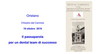 Oristano
Chiostro del Carmine
19 ottobre 2019
Il passaparola
per un dental team di successo
 