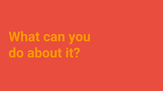 What can you
do about it?
 