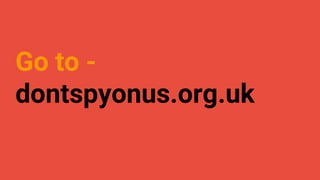 Go to -
dontspyonus.org.uk
 