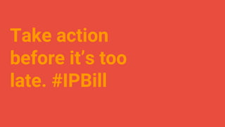 Take action
before it’s too
late. #IPBill
 