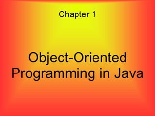 Chapter 1
Object-Oriented
Programming in Java
 