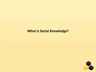 What is Social Knowledge?




                            14
 