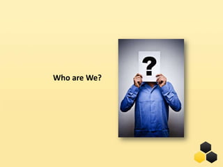 Who are We?




              4
 