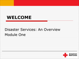 WELCOME Disaster Services: An Overview Module One 