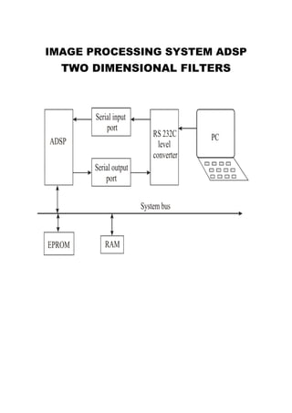 IMAGE PROCESSING SYSTEM ADSP
  TWO DIMENSIONAL FILTERS
 