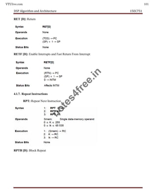 VTUlive.com 101
DSP Algorithm and Architecture 15EC751
RET [D]: Return
RETF [D]: Enable Interrupts and Fast Return From Interrupt
4.1.7. Repeat Instructions
RPT: Repeat Next Instruction
RPTB [D]: Block Repeat
n
o
t
e
s
4
f
r
e
e
.
i
n
 