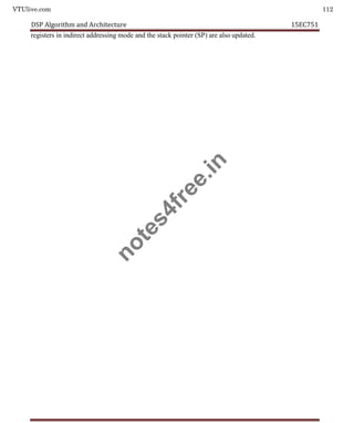 VTUlive.com 112
DSP Algorithm and Architecture 15EC751
registers in indirect addressing mode and the stack pointer (SP) are also updated.
n
o
t
e
s
4
f
r
e
e
.
i
n
 