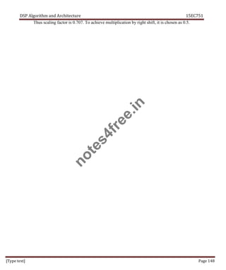 DSP Algorithm and Architecture 15EC751
[Type text] Page 148
Thus scaling factor is 0.707. To achieve multiplication by right shift, it is chosen as 0.5.
n
o
t
e
s
4
f
r
e
e
.
i
n
 
