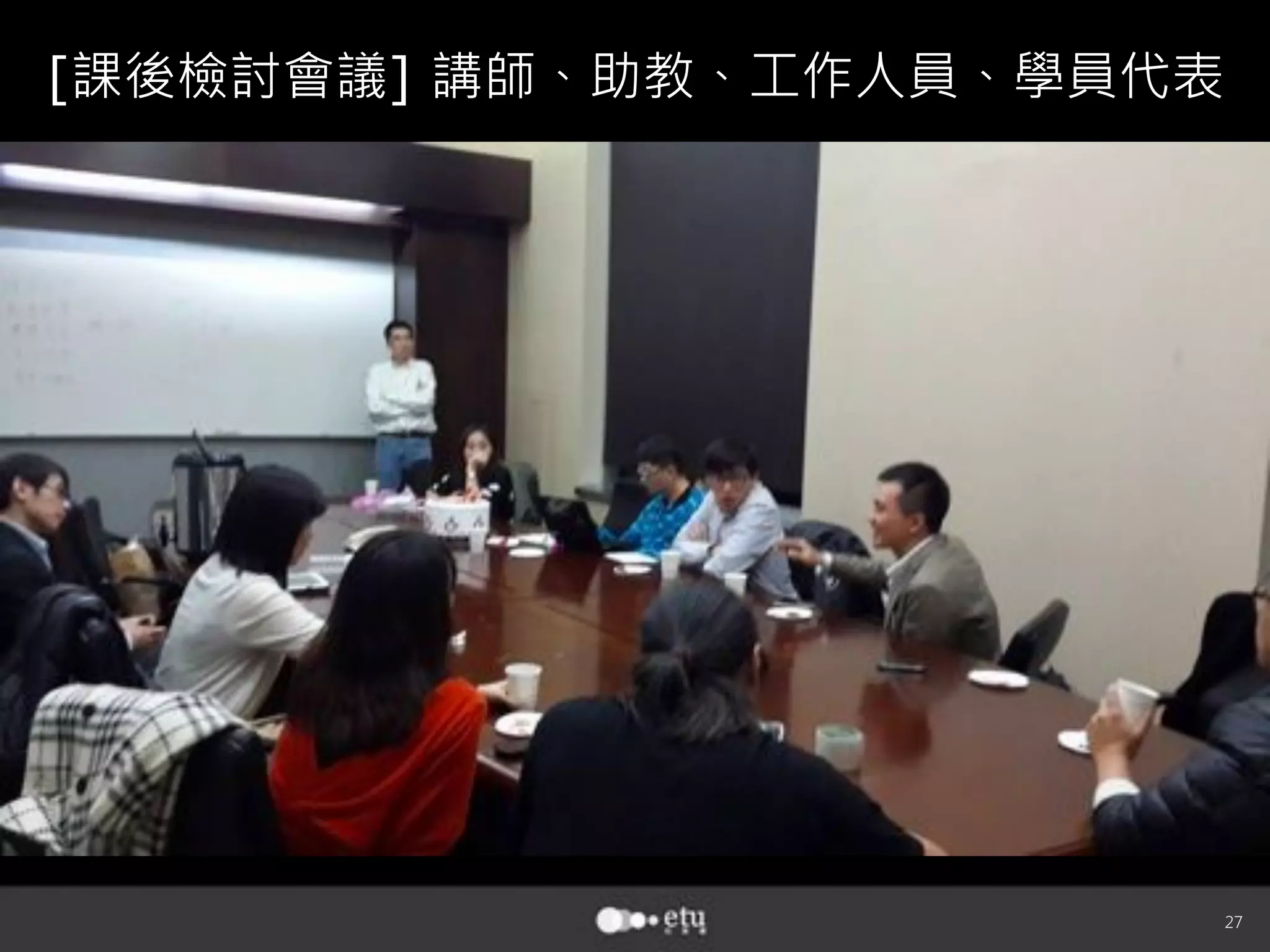 27
[課後檢討會議] 講師、助教、工作人員、學員代表
 