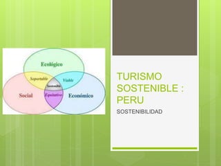 TURISMO
SOSTENIBLE :
PERU
SOSTENIBILIDAD
 