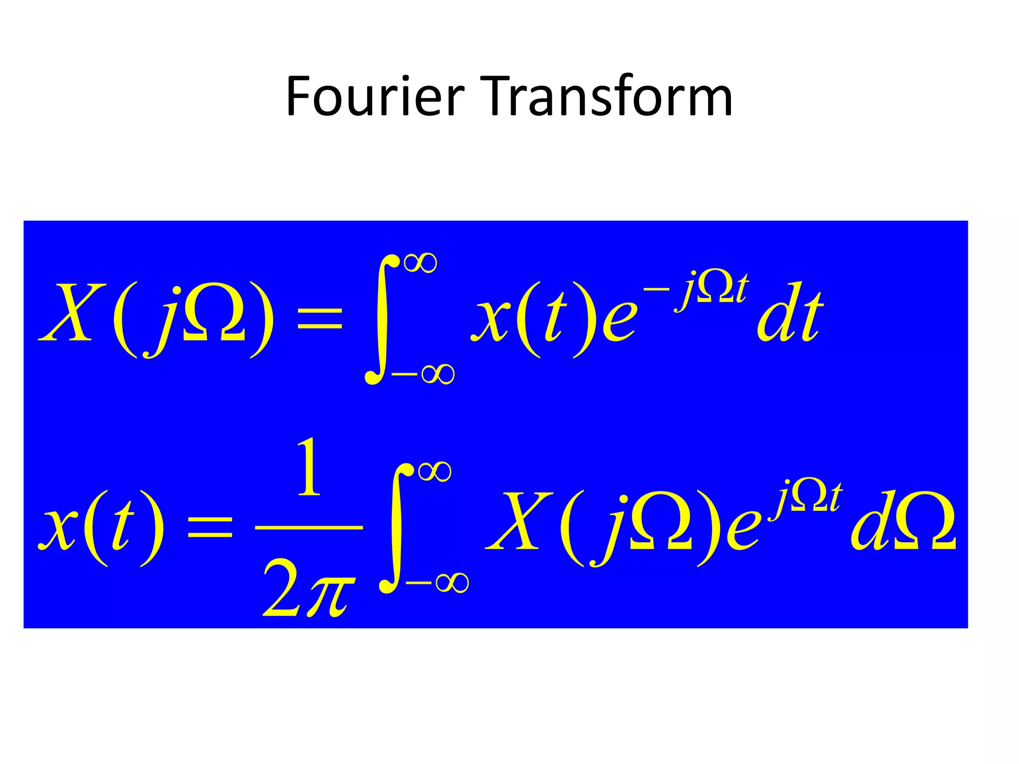Fourier Transform
















d
e
j
X
t
x
dt
e
t
x
j
X
t
j
t
j
)
(
2
1
)
(
)
(
)
(

 