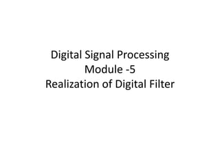 Digital Signal Processing
Module -5
Realization of Digital Filter
 