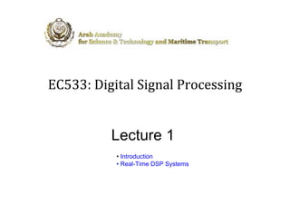 EC533: Digital Signal Processing


          Lecture 1
           • Introduction
           • Real-Time DSP Systems
 