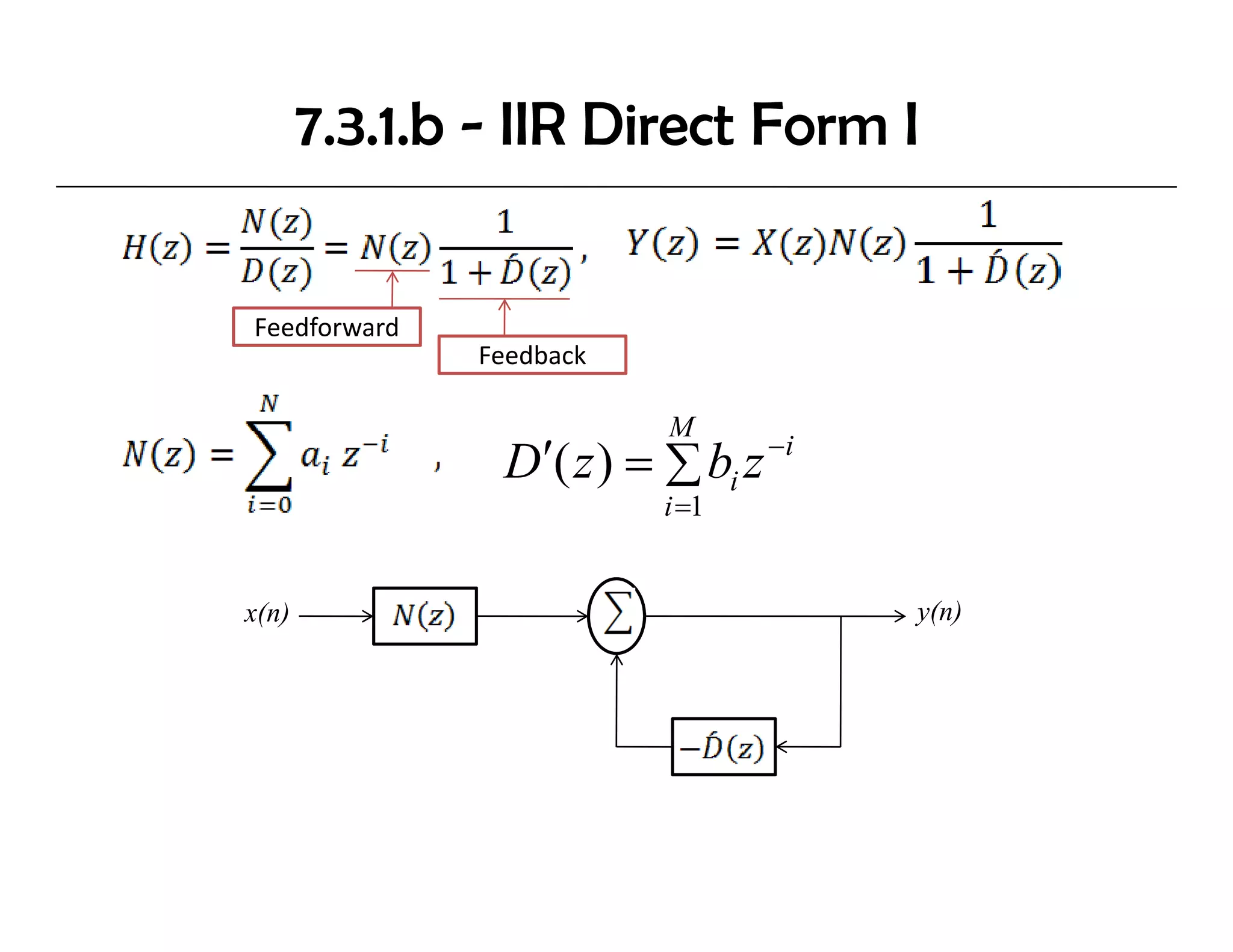 7.3.1.b - IIR Direct Form I


Feedforward
              Feedback

                          M
                D′( z ) = ∑ bi z −i
                          i =1


x(n)                                  y(n)
 