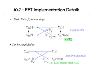 10.7 - FFT Implementation Details
• Basic Butterfly at any stage




• Can be simplified to
 