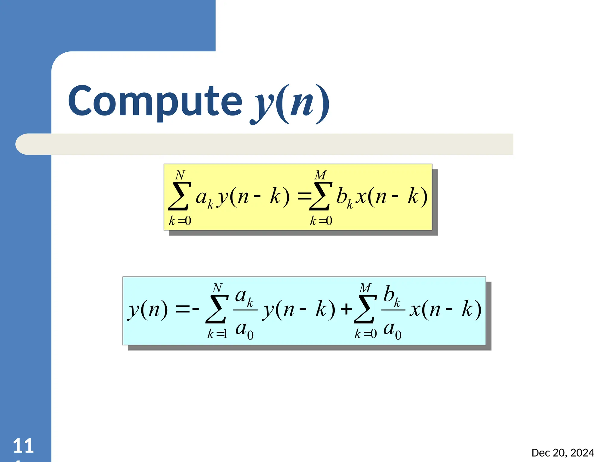 Dec 20, 2024 11 Compute y(n)        M k k N k k k n x b k n y a 0 0 ) ( ) (          M k k N k k k n x a b k n y a a n y 0 0 1 0 ) ( ) ( ) ( 