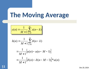 Dec 20, 2024
11
The Moving Average





M
k
k
n
x
M
n
y
0
)
(
1
1
)
(





M
k
k
n
M
n
h
0
)
(
1
1
)
( 
 
)
1
(
)
(
1
1




 M
n
u
n
u
M
  )
(
*
)
1
(
)
(
1
1
n
u
M
n
n
M




 

 