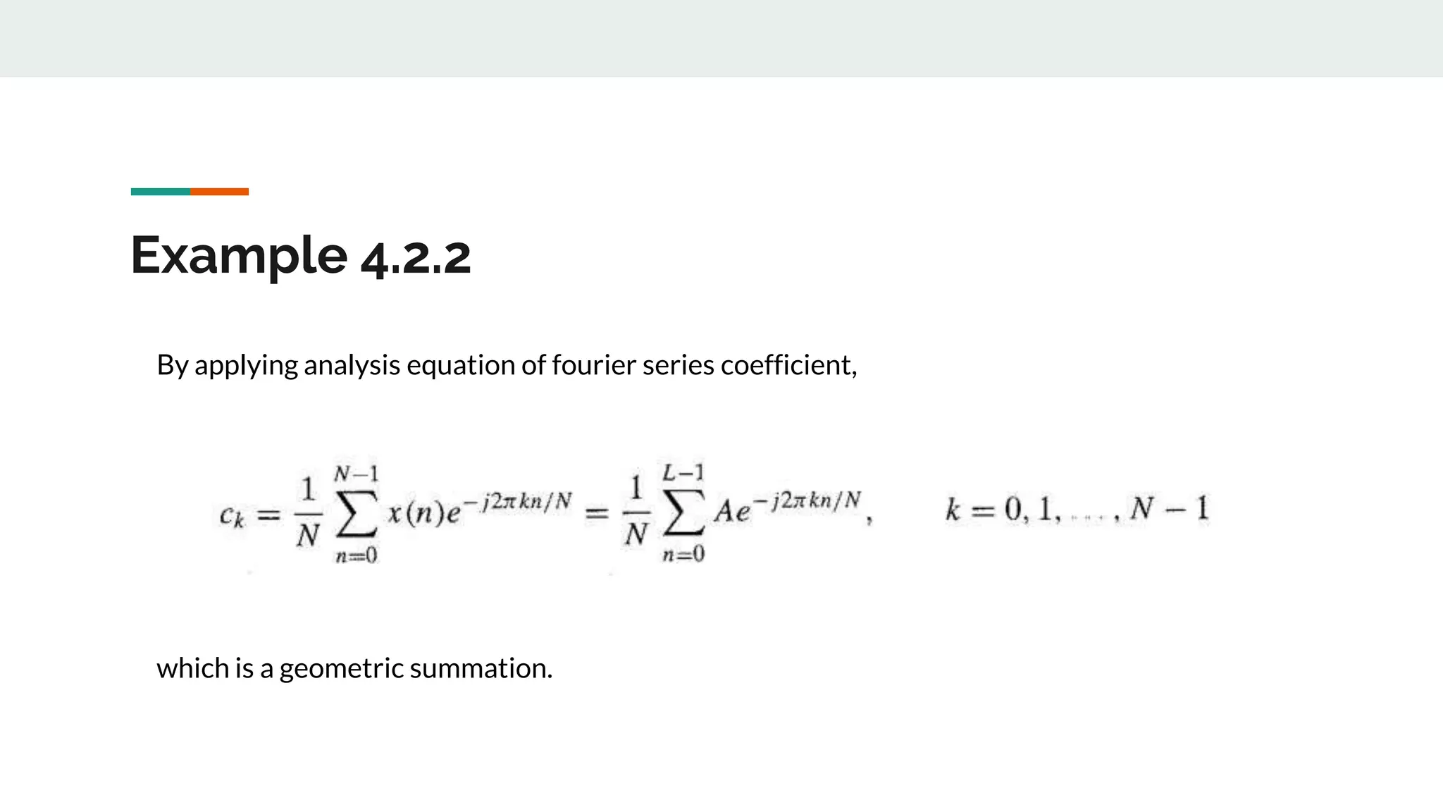 Example 4.2.2
By applying analysis equation of fourier series coefficient,
which is a geometric summation.
 