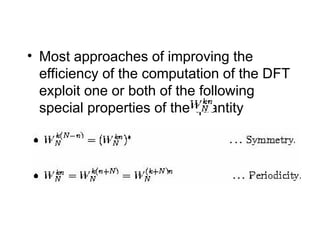 • Most approaches of improving the
efficiency of the computation of the DFT
exploit one or both of the following
special properties of the quantity
 