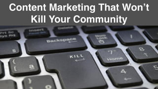 @alizasherman!
Content Marketing That Won’t  
Kill Your Community!
 