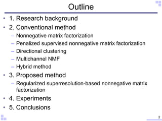 Outline
• 1. Research background
• 2. Conventional method
– Nonnegative matrix factorization
– Penalized supervised nonneg...