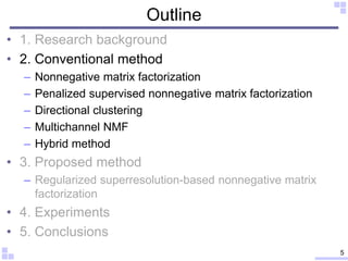 Outline
• 1. Research background
• 2. Conventional method
– Nonnegative matrix factorization
– Penalized supervised nonneg...