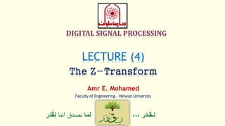 ‫ر‬َ‫ـد‬ْ‫ق‬‫ِـ‬‫ن‬،،،‫لما‬‫اننا‬ ‫نصدق‬ْْ‫ق‬ِ‫ن‬‫ر‬َ‫د‬
LECTURE (4)
The Z-Transform
Amr E. Mohamed
Faculty of Engineering - Helwan University
 