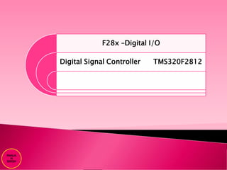 F28x –Digital I/O
Digital Signal Controller TMS320F2812
RANJA
N
SINGH
 