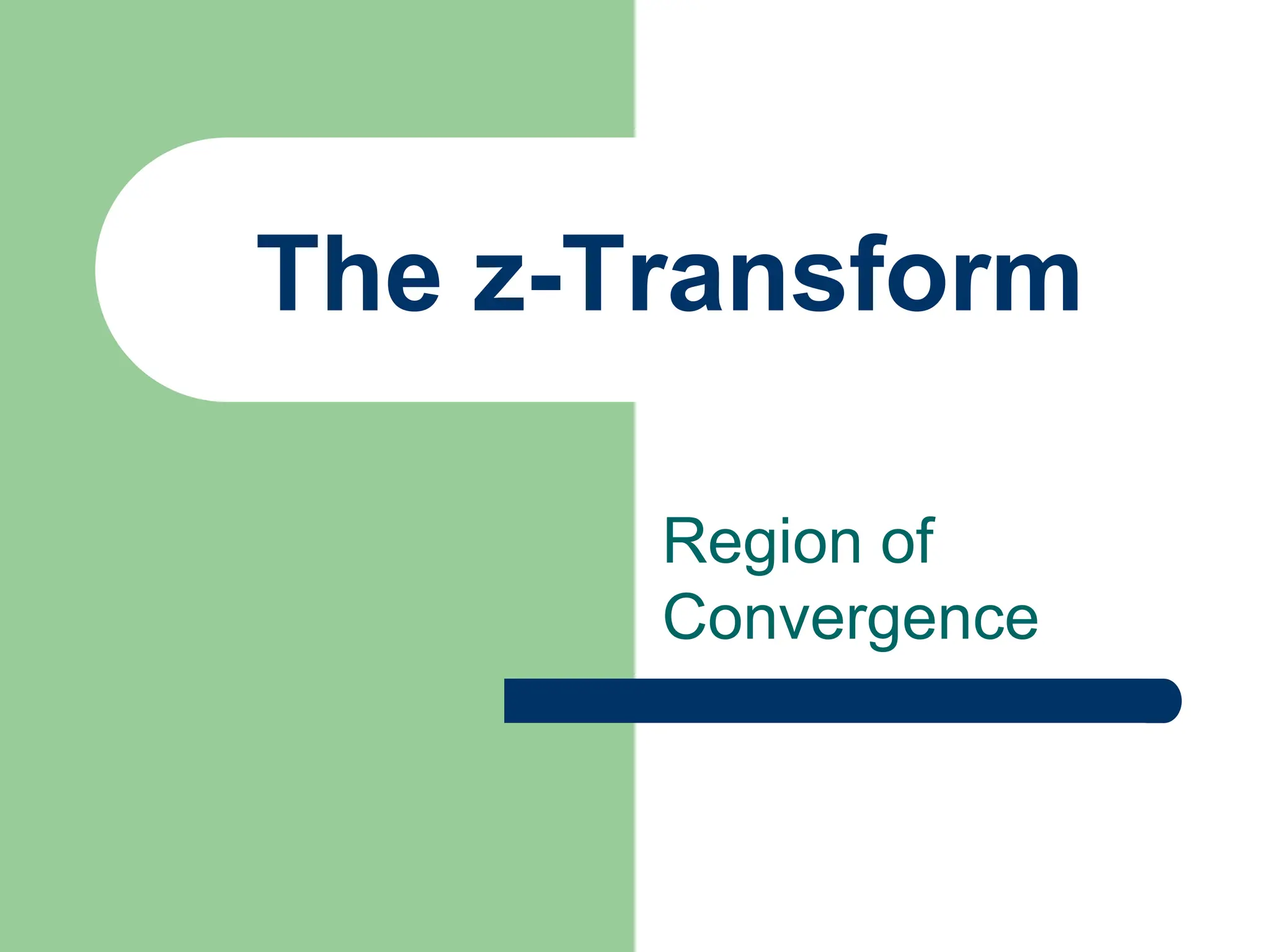 The z-Transform
Region of
Convergence
 