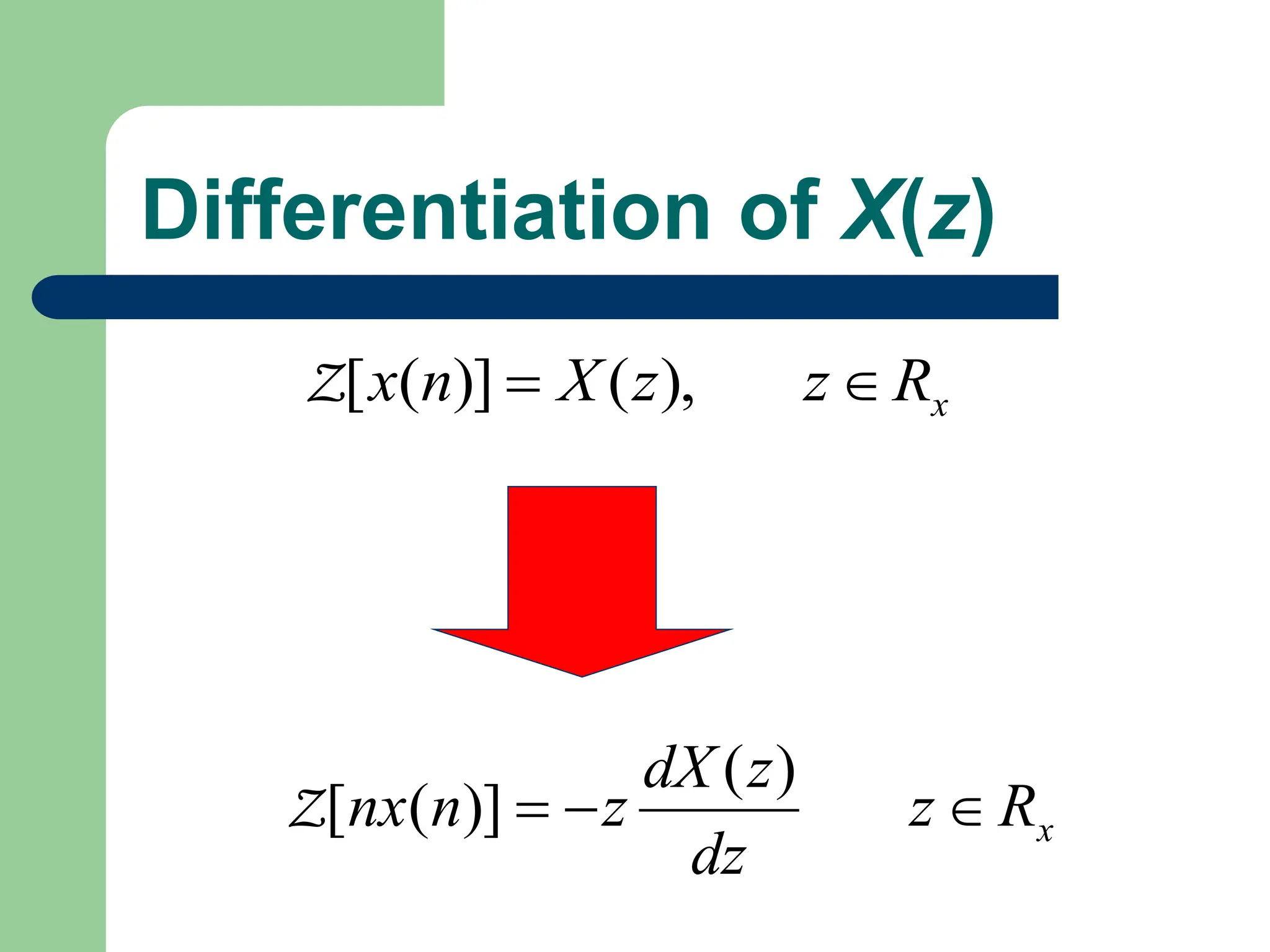 Differentiation of X(z)
x
R
z
z
X
n
x 
 ),
(
)]
(
[
Z
x
R
z
dz
z
dX
z
n
nx 


)
(
)]
(
[
Z
 