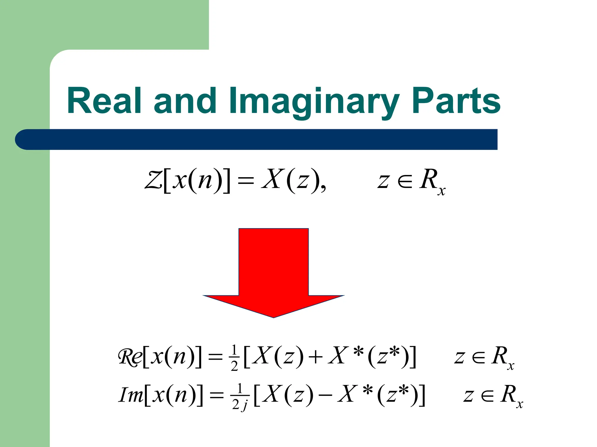 Real and Imaginary Parts
x
R
z
z
X
n
x 
 ),
(
)]
(
[
Z
x
R
z
z
X
z
X
n
x
e 

 *)]
(
*
)
(
[
)]
(
[ 2
1
R
x
j R
z
z
X
z
X
n
x 

 *)]
(
*
)
(
[
)]
(
[ 2
1
Im
 