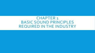 CHAPTER 1
BASIC SOUND PRINCIPLES
REQUIRED IN THE INDUSTRY
 