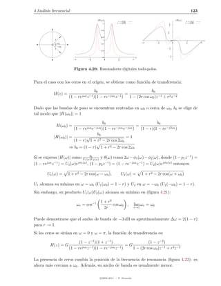 4 An´lisis frecuencial
    a                                                                                                                       123

                                              |H(ω)|                                                             H(ω)
                                                                  r = 0,8                                                r = 0,8
                                                   1             r = 0,95                            π                  r = 0,95
                                                                                                     2


                                                  0.8
                                                                                                     π
                                                                                                     4

                                                  0.6
            r                                                                                            0                             ω
              ω0                                                                      −π      −π
                                                                                               2             0
                                                                                                                        π
                                                                                                                        2          π
                                                  0.4
             −ω0
            r                                                                                       −π
                                                                                                     4
                                                  0.2



                                                   0                              ω                  −π
                                                                                                      2
                           −π          −π
                                        2               0
                                                                 π
                                                                 2            π



                           Figura 4.20: Resonadores digitales todo-polos.


Para el caso con los ceros en el origen, se obtiene como funci´n de transferencia:
                                                              o

                                             b0                                          b0
            H(z) =                 jω0 z −1 )(1
                                                                        =
                      (1 −      re                −     re−jω0 z −1 )       1 − (2r cos ω0 )z −1 + r2 z −2

Dado que las bandas de paso se encuentran centradas en ω0 o cerca de ω0 , b0 se elige de
tal modo que |H(ω0 )| = 1

                                         b0                             b0
                H(ω0 ) =                                     =
                       (1 − rejω0 e−jω0 )(1 − re−jω0 e−jω0 )   (1 − r)(1 − re−j2ω0 )
                                     b0
            |H(ω0 )| =        √                       =1
                       (1 − r) 1 + r2 − 2r cos 2ω0
                      ⇒ b0 = (1 − r)              1 + r2 − 2r cos 2ω0
                                     b0
Si se expresa |H(ω)| como U1 (ω)U2 (ω) y θ(ω) como 2ω − φ1 (ω) − φ2 (ω), donde (1 − p1 z −1 ) =
(1 − rejω0 z −1 ) = U1 (ω)ejφ1 (ω) , (1 − p2 z −1 ) = (1 − re−jω0 z −1 ) = U2 (ω)ejφ2 (ω) entonces

        U1 (ω) =     1 + r2 − 2r cos(ω − ω0 ),                       U2 (ω) =         1 + r2 − 2r cos(ω + ω0 )

               ınimo en ω = ω0 (U1 (ω0 ) = 1 − r) y U2 en ω = −ω0 (U2 (−ω0 ) = 1 − r).
U1 alcanza su m´
Sin embargo, su producto U1 (ω)U2 (ω) alcanza su m´
                                                  ınimo en (ﬁgura 4.21):

                                                  1 + r2
                                ωr = cos−1               cos ω0 ,             lim ωr = ω0
                                                    2r                        r→1



Puede demostrarse que el ancho de banda de −3 dB es aproximadamente ∆ω = 2(1 − r)
para r → 1.
Si los ceros se sit´an en ω = 0 y ω = π, la funci´n de transferencia es:
                   u                             o

                            (1 − z −1 )(1 + z −1 )                    (1 − z −2 )
         H(z) = G                                         =G
                      (1 − rejω0 z −1 )(1 − re−jω0 z −1 )    1 − (2r cos ω0 )z −1 + r2 z −2

La presencia de ceros cambia la posici´n de la frecuencia de resonancia (ﬁgura 4.22): es
                                      o
ahora m´s cercana a ω0 . Adem´s, su ancho de banda es usualmente menor.
        a                     a

                                                  c 2005-2011 — P. Alvarado
 