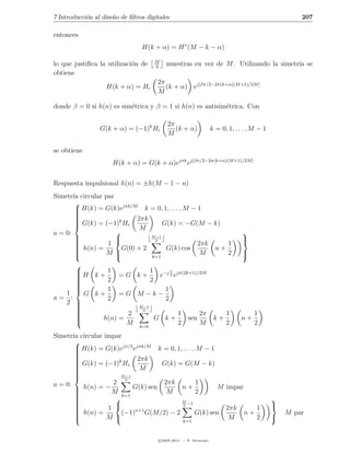 7 Introducci´n al dise˜o de ﬁltros digitales
            o         n                                                                              207

entonces
                                 H(k + α) = H ∗ (M − k − α)

                                      M
lo que justiﬁca la utilizaci´n de
                            o         2
                                          muestras en vez de M . Utilizando la simetr´ se
                                                                                     ıa
obtiene
                                       2π
                   H(k + α) = Hr          (k + α) ej[βπ/2−2π(k+α)(M +1)/2M ]
                                       M

donde β = 0 si h(n) es sim´trica y β = 1 si h(n) es antisim´trica. Con
                          e                                e

                                           2π
                 G(k + α) = (−1)k Hr          (k + α)              k = 0, 1, . . . , M − 1
                                           M

se obtiene
                      H(k + α) = G(k + α)ejπk ej[βπ/2−2π(k+α)(M +1)/2M ]

Respuesta impulsional h(n) = ±h(M − 1 − n)
Simetr´ circular par
       ıa
        
         H(k) = G(k)ejπk/M k = 0, 1, . . . , M − 1
        
        
        
        
        
         G(k) = (−1)k Hr 2πk
                                  G(k) = −G(M − k)
                          M
a = 0:                                                                         
        
                    
                     
                              M −1
                                                                                
                                                                                
        
        
                               2
         h(n) = 1 G(0) + 2
                                   G(k) cos
                                                  2πk
                                                      n+
                                                         1
        
                M                                M     2                      
                            k=1                                               
     
      H k + 1 = G k + 1 e−j π ejπ(2k+1)/2M
     
                               2
     
            2            2
     
     
     
            1                1
  1 G k+        =G M −k−
a= :         2                2
  2 
     
                    M −1
     
                  2
                      2
                                  1      2π                              1           1
     
     
     
           h(n) =          G k+     sen                            k+         n+
                   M k=0          2      M                               2           2
Simetr´ circular impar
       ıa
        
         H(k) = G(k)ejπ/2 ejπk/M k = 0, 1, . . . , M − 1
        
        
        
        
        
         G(k) = (−1)k H 2πk
                                   G(k) = G(M − k)
        
                        r
        
                            M
        
        
                     M −1

a = 0:             2 2              2πk             1
         h(n) = − M
        
                           G(k) sen
                                     M
                                           n+
                                                    2
                                                          M impar
        
        
        
                   
                      k=1
                                                                                             
        
                                          M
        
                                          2
                                              −1                                             
         h(n) = 1 (−1)n+1 G(M/2) − 2
                                                  G(k) sen
                                                            2πk
                                                                  n+
                                                                     1
                                                                                                 M par
        
        
                 M                       k=1
                                                             M       2                       


                                       c 2005-2011 — P. Alvarado
 