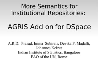 More Semantics for Institutional Repositories:  AGRIS Add on for DSpace ,[object Object],[object Object],[object Object]