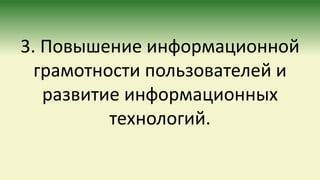 3. Повышение информационной
грамотности пользователей и
развитие информационных
технологий.
 