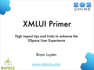 XMLUI Primer
High impact tips and tricks to enhance the
DSpace User Experience

Bram Luyten
www.atmire.com

 