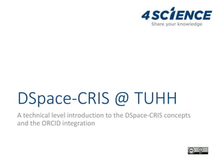 DSpace-CRIS @ TUHH
A technical level introduction to the DSpace-CRIS concepts
and the ORCID integration
 