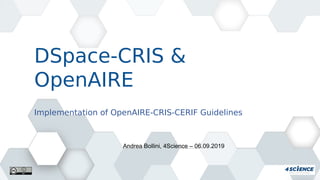 DSpace-CRIS &
OpenAIRE
Andrea Bollini, 4Science – 06.09.2019
Implementation of OpenAIRE-CRIS-CERIF Guidelines
 