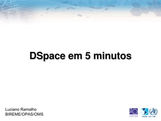 DSpace em 5 minutos




Luciano Ramalho
BIREME/OPAS/OMS
 