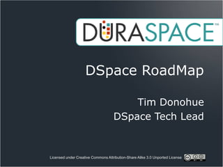 DSpace RoadMap

                                        Tim Donohue
                                    DSpace Tech Lead


Licensed under Creative Commons Attribution-Share Alike 3.0 Unported License
 