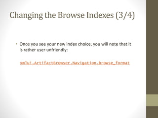 Changing the Browse Indexes (3/4)
• Once you see your new index choice, you will note that it
is rather user unfriendly:
xmlui.ArtifactBrowser.Navigation.browse_format
 