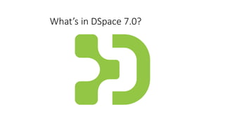 What’s in DSpace 7.0?
 
