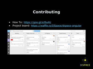 • How To: https://goo.gl/aJ9u4U
• Project board: https://waffle.io/DSpace/dspace-angular
Contributing
 