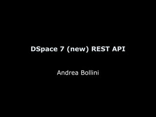 DSpace 7 (new) REST API
Andrea Bollini
 