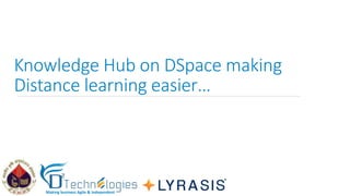 Making business Agile & Independent
Knowledge Hub on DSpace making
Distance learning easier…
 