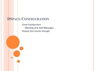 DSPACE CONFIGURATION
• Email Configuration
- Wording of E-mail Messages
• Display item counts/ strength
 