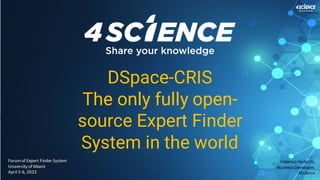 DSpace-CRIS
The only fully open-
source Expert Finder
System in the world
Forumof Expert Finder System
University of Miami
April 5-6, 2023
Federico Verlicchi,
Business Developer,
4Science
 