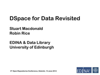 9th
Open Repositories Conference, Helsinki, 13 June 2014
DSpace for Data Revisited
Stuart Macdonald
Robin Rice
EDINA & Data Library
University of Edinburgh
 